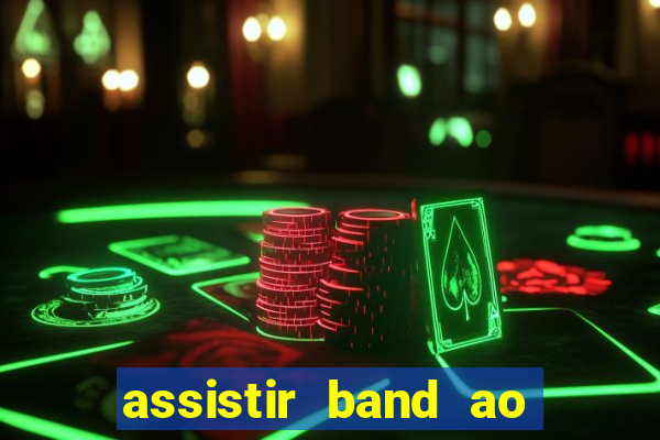 assistir band ao vivo gratis